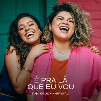 É pra Lá Que Eu Vou by Dani Cruz