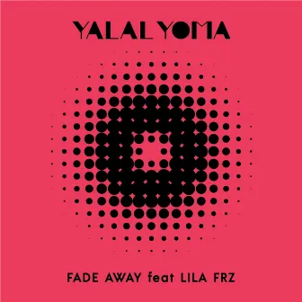 Fade Away by Yalal Yoma