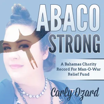 Abaco Strong (A Bahamas Charity Record for Man-o-War Relief Fund) by Carly Ozard