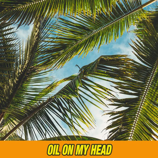 OIL ON MY HEAD