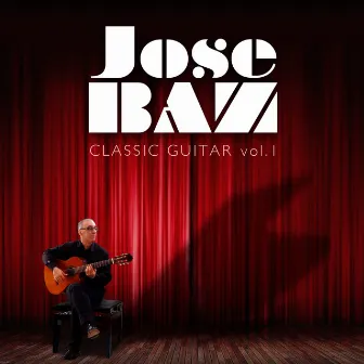 José Baz: Classic Guitar, Vol. 1 by José Baz