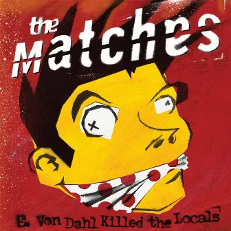 E Von Dahl Killed the Locals by The Matches