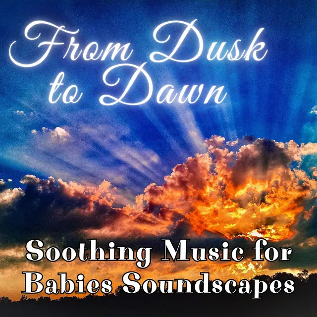 From Dusk to Dawn: Soothing Music for Babies Soundscapes