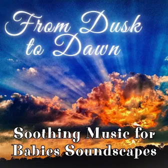 From Dusk to Dawn: Soothing Music for Babies Soundscapes by Sleeping Music Playlist