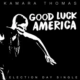 Good Luck America (Election Day Mix) by Kamara Thomas