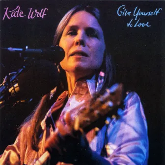 Give Yourself to Love (Live) by Kate Wolf