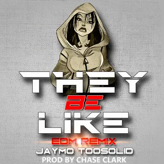 They Be Like - Single (EDM Remix) by Jaymo Toosolid