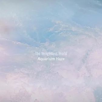 The Weightless World by Aquarium Haze