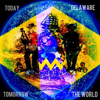 Today Delaware Tomorrow the World by Delaware Chuck