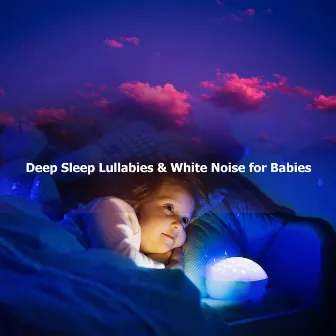 Deep Sleep Lullabies & White Noise for Babies by Baby Deep Sleep Lullabies