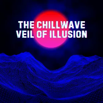 The Chillwave Veil of Illusion by 