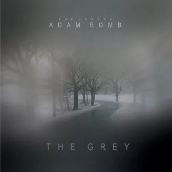 The Grey by The Legend Adam Bomb