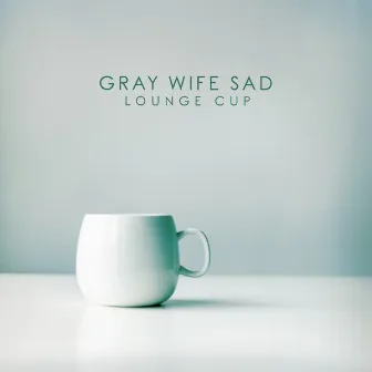 Lounge Cup by Gray Wife Sad