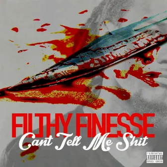 Can't Tell Me Shit by Filthy Finesse