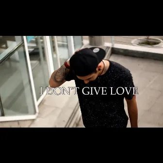 I Don't Give Love by BigDíaz