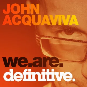 We Are Definitive by John Acquaviva