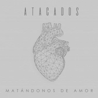 Matándonos de amor by Atacados