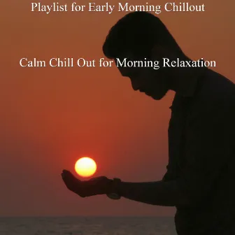 Calm Chill Out for Morning Relaxation by Playlist for Early Morning Chill Out