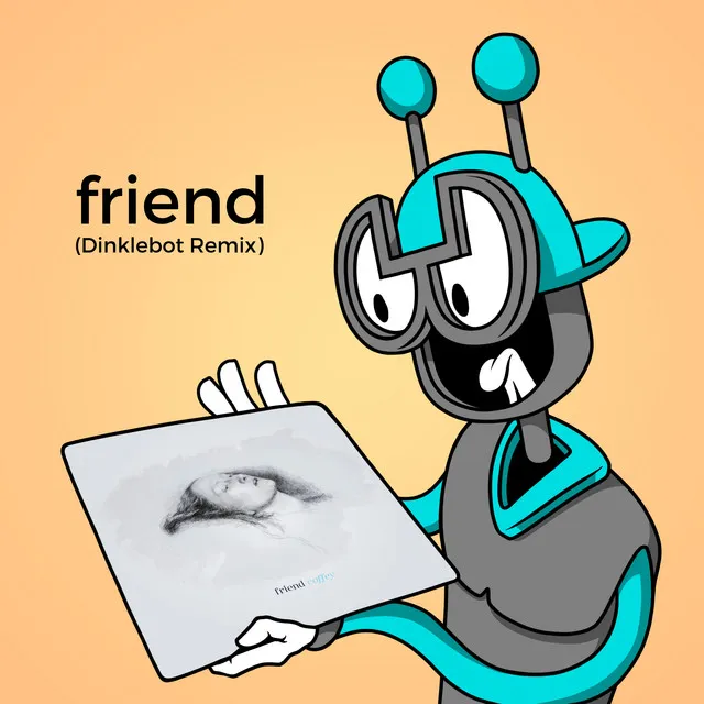 Friend - Dinklebot Remix