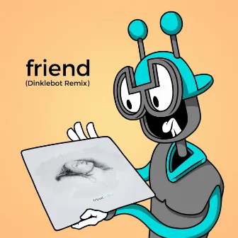 Friend (Dinklebot Remix) by Dinklebot