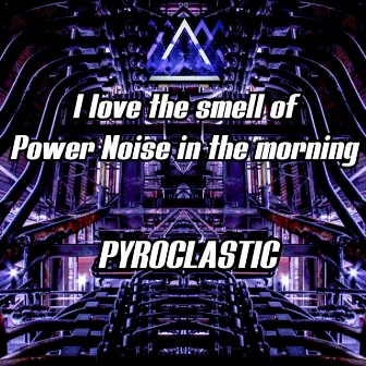 I Love The Smell of Power Noise in The Morning by Pyroclastic