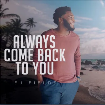 Always Come Back to You by EJ Fields