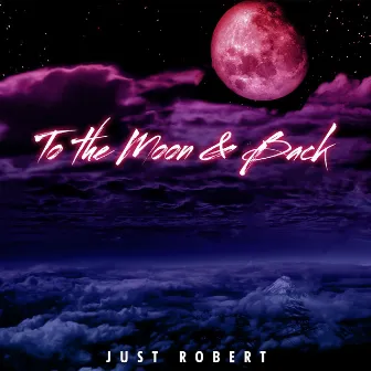 To the Moon & Back by Just Robert