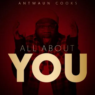 All about you by Antwaun Cooks