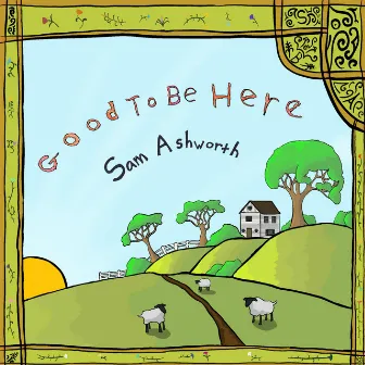 Good To Be Here by Sam Ashworth