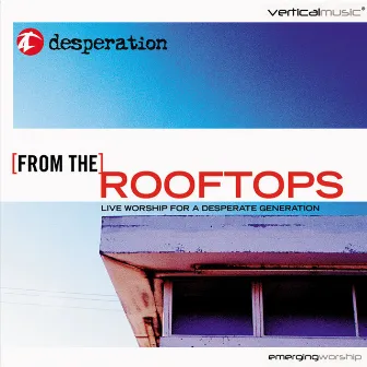 From the Rooftops: Live Worship for a Desperate Generation by Desperation Band