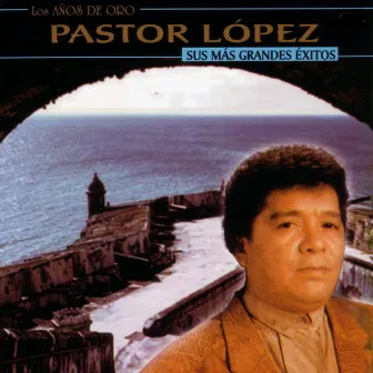 Sus Más Grandes Éxitos by Pastor Lopez