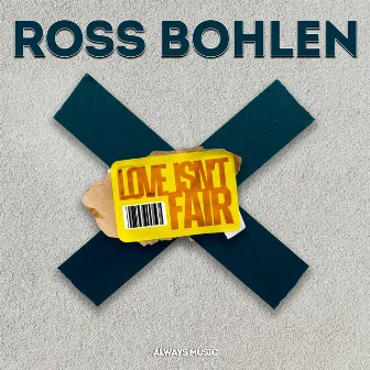 Love Isn't Fair by Ross Bohlen