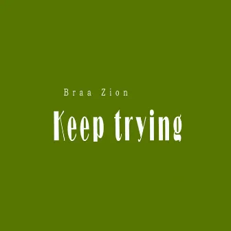 Keep trying by Braa Zion