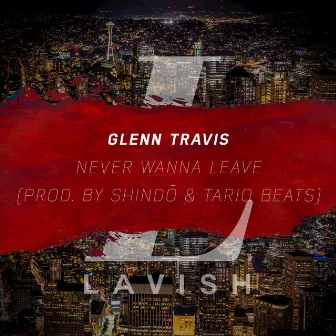 Never Wanna Leave - Single by Glenn Travis