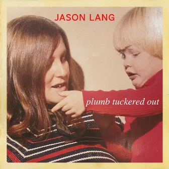 Plumb Tuckered Out by Jason Lang