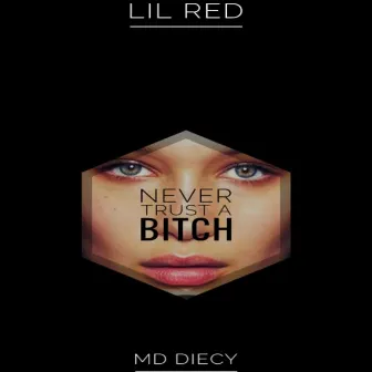 NEVER TRUST A BITCH by MD Diecy