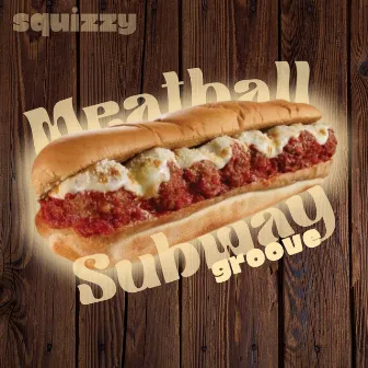 Meatball Subway Groove by Squizzy