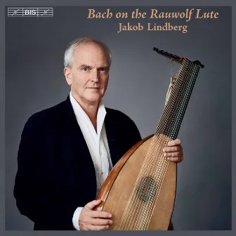 Bach on the Rauwolf Lute by Jakob Lindberg