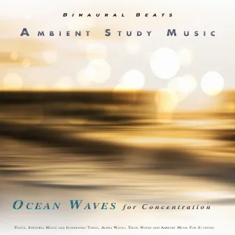 Ambient Study Music: Binaural Beats and Ocean Waves For Concentration, Focus, Studying Music and Isochronic Tones, Alpha Waves, Theta Waves and Ambient Music For Studying, Music For Reading and Comprehension by Unknown Artist