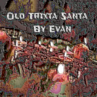 OLD Trixta Santa by Evan