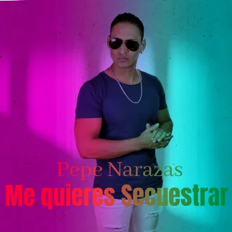 Me Quieres Secuestrar by Pepe Narazas