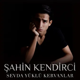 Sevda Yüklü Kervanlar by Şahin Kendirci