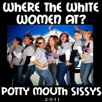 Where The White Women At? by Potty Mouth Sissys