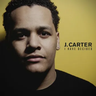 I Have Decided by J. Carter