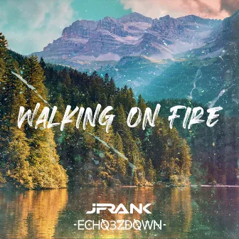 Walking on Fire by Echo3zDown