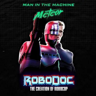 Man in the Machine (RoboDoc: The Creation of RoboCop) by Meteor