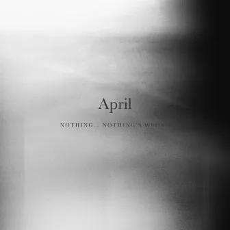 Nothing... Nothing's Wrong by April