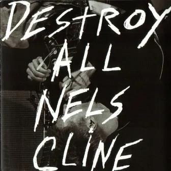 Destroy All Nels Cline by Nels Cline