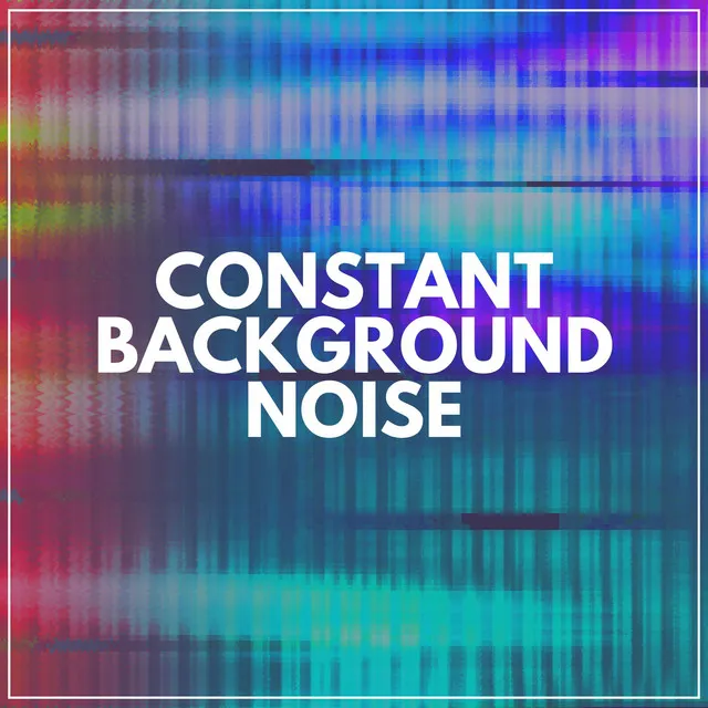 Constant Background Noise