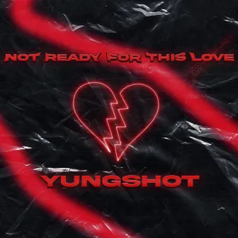 Not Ready For This Love by YungShot